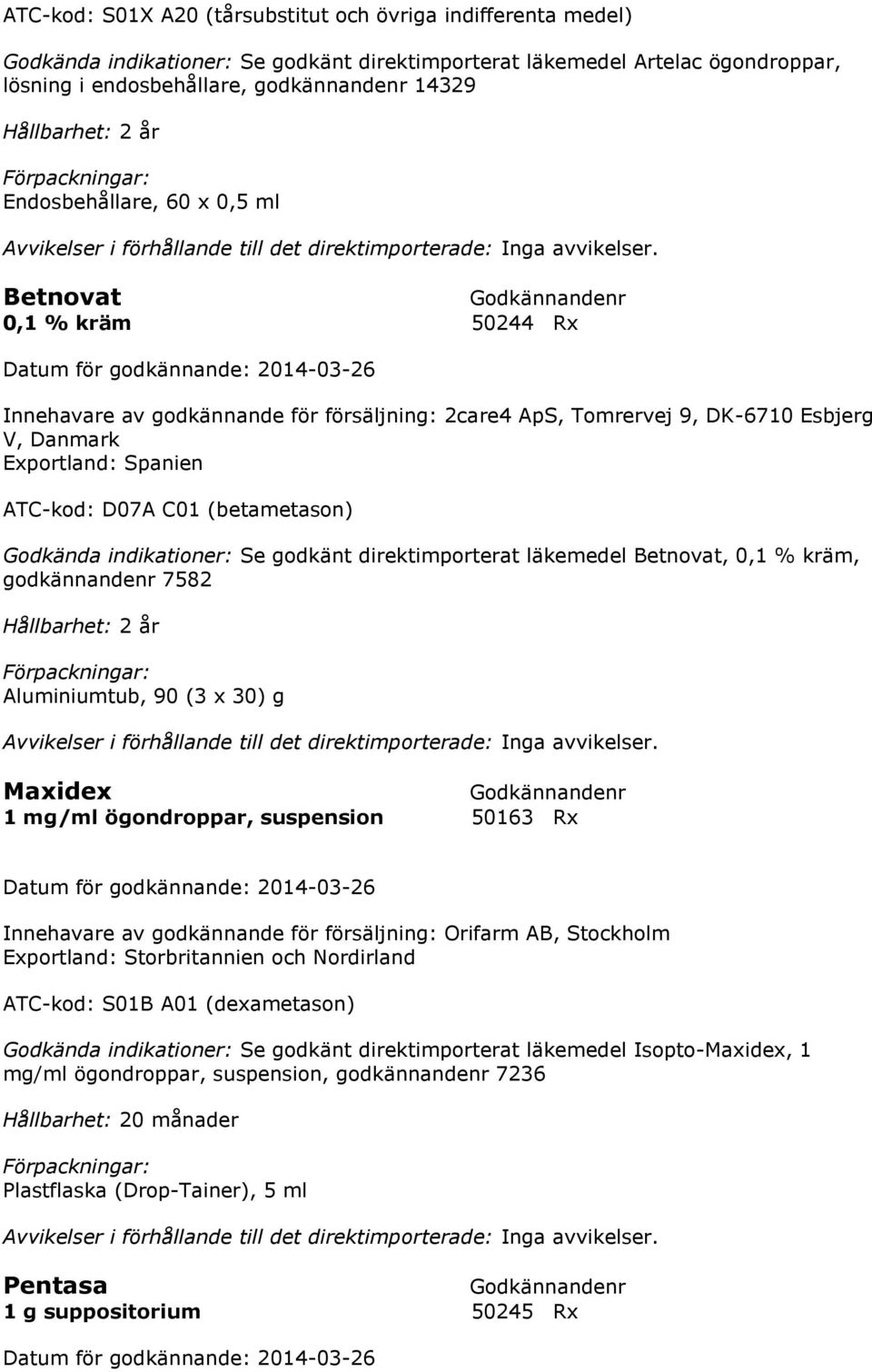 (betametason) Godkända indikationer: Se godkänt direktimporterat läkemedel Betnovat, 0,1 % kräm, godkännandenr 7582 Aluminiumtub, 90 (3 x 30) g Maxidex 1 mg/ml ögondroppar, suspension 50163 Rx