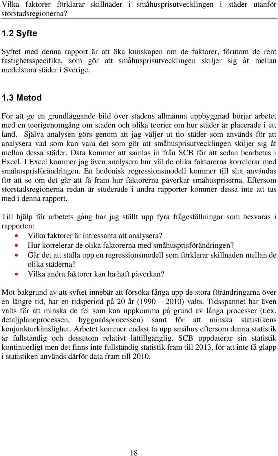 Själva analysen görs genom att jag väljer ut tio städer som används för att analysera vad som kan vara det som gör att småhusprisutvecklingen skiljer sig åt mellan dessa städer.