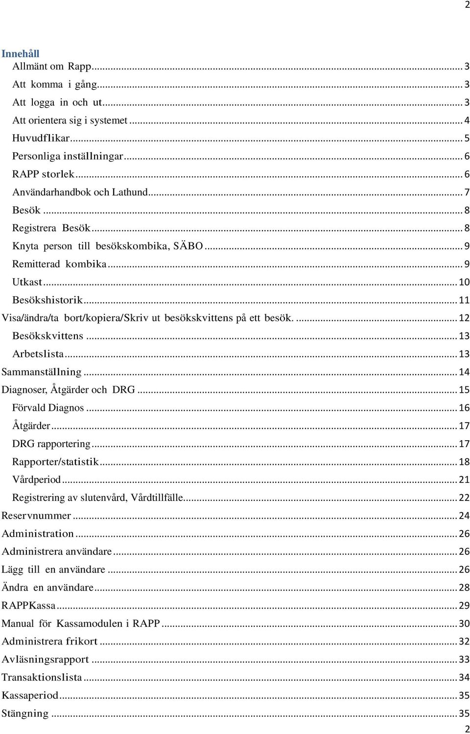 .. 11 Visa/ändra/ta bort/kopiera/skriv ut besökskvittens på ett besök.... 12 Besökskvittens... 13 Arbetslista... 13 Sammanställning... 14 Diagnoser, Åtgärder och DRG... 15 Förvald Diagnos.