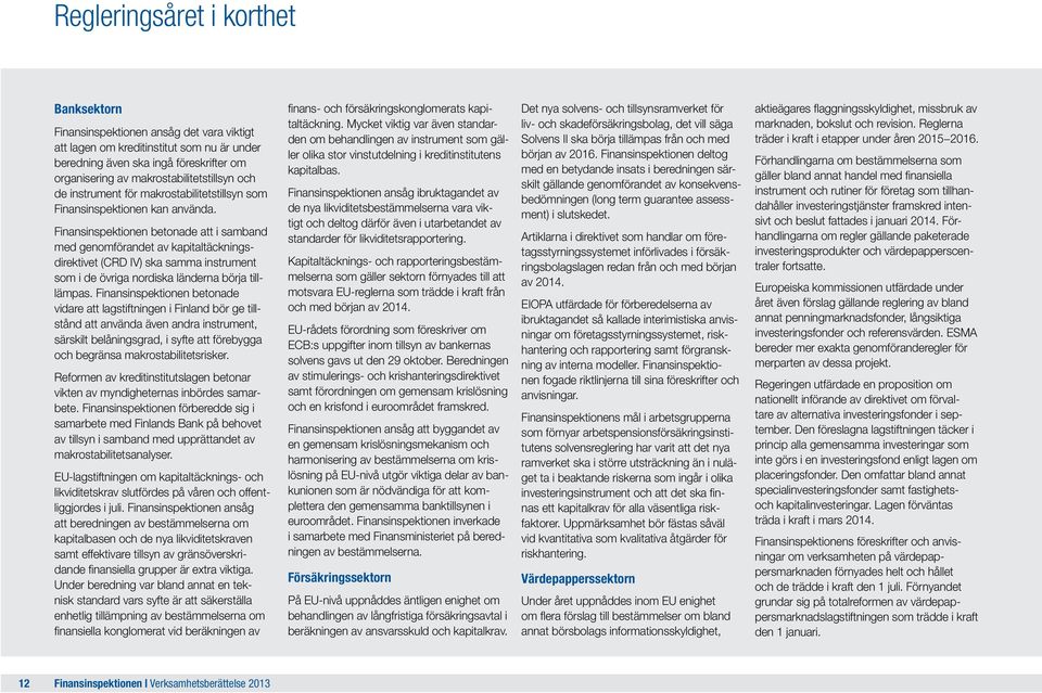 Finansinspektionen betonade att i samband med genomförandet av kapitaltäckningsdirektivet (CRD IV) ska samma instrument som i de övriga nordiska länderna börja tilllämpas.