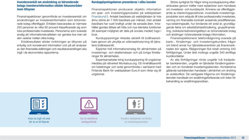 Personerna som svarade ansåg att informationskvaliteten var ganska bra men att den varierar mellan olika bolag.