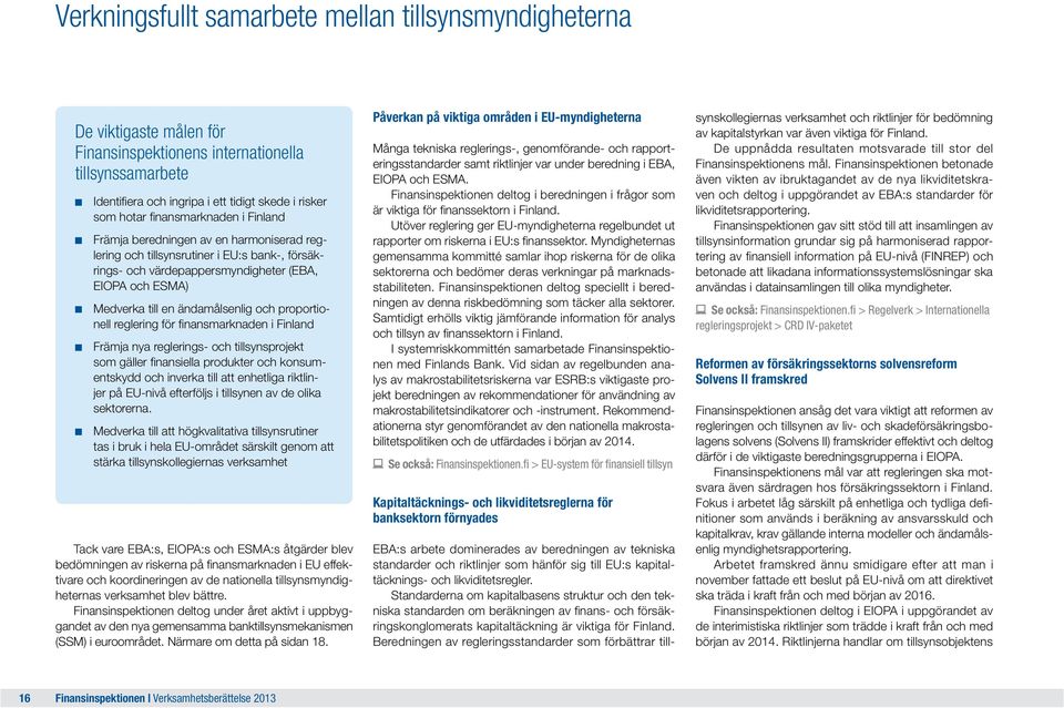 ändamålsenlig och proportionell reglering för finansmarknaden i Finland Främja nya reglerings- och tillsynsprojekt som gäller finansiella produkter och konsumentskydd och inverka till att enhetliga