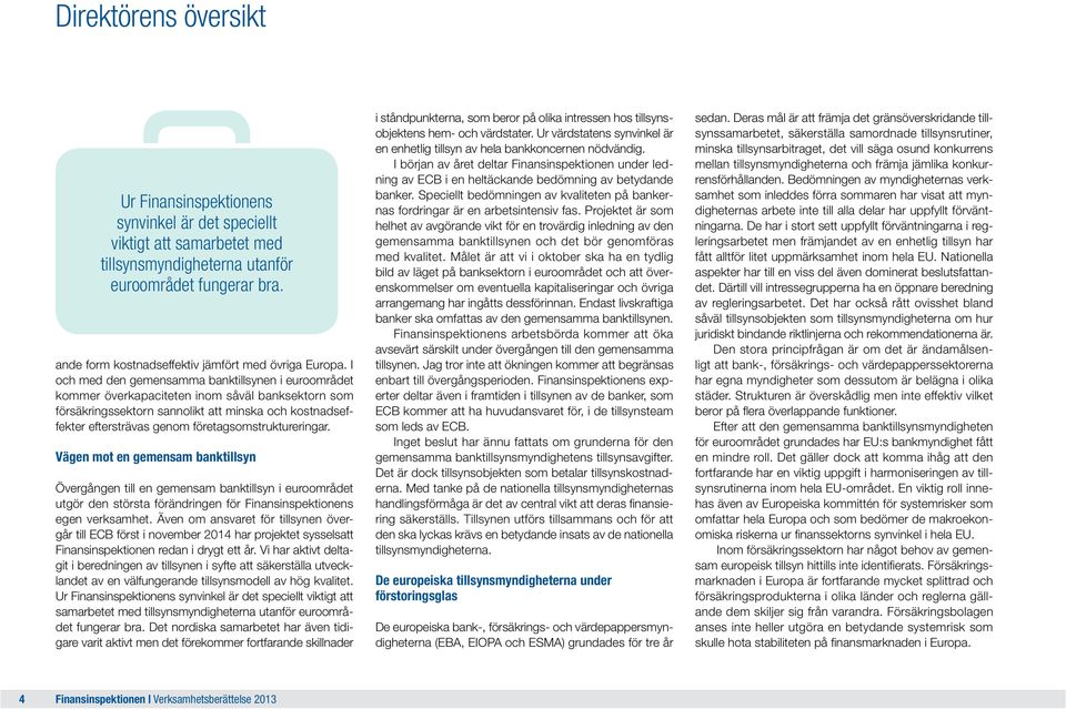 I och med den gemensamma banktillsynen i euroområdet kommer överkapaciteten inom såväl banksektorn som försäkringssektorn sannolikt att minska och kostnadseffekter eftersträvas genom