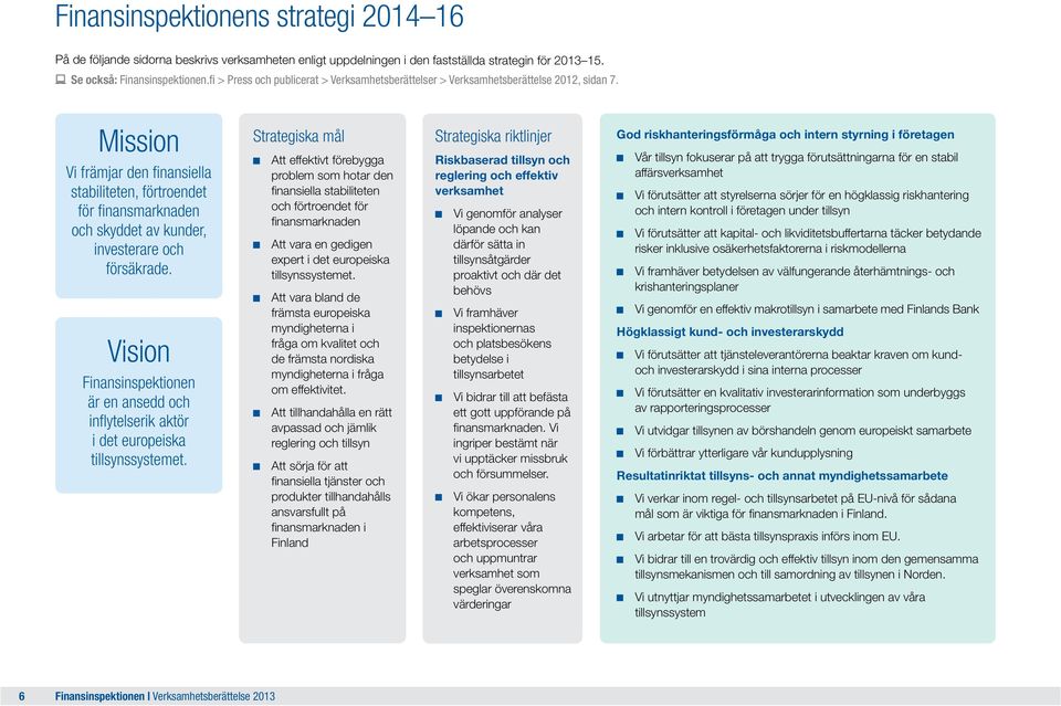 Mission Vi främjar den finansiella stabiliteten, förtroendet för finansmarknaden och skyddet av kunder, investerare och försäkrade.