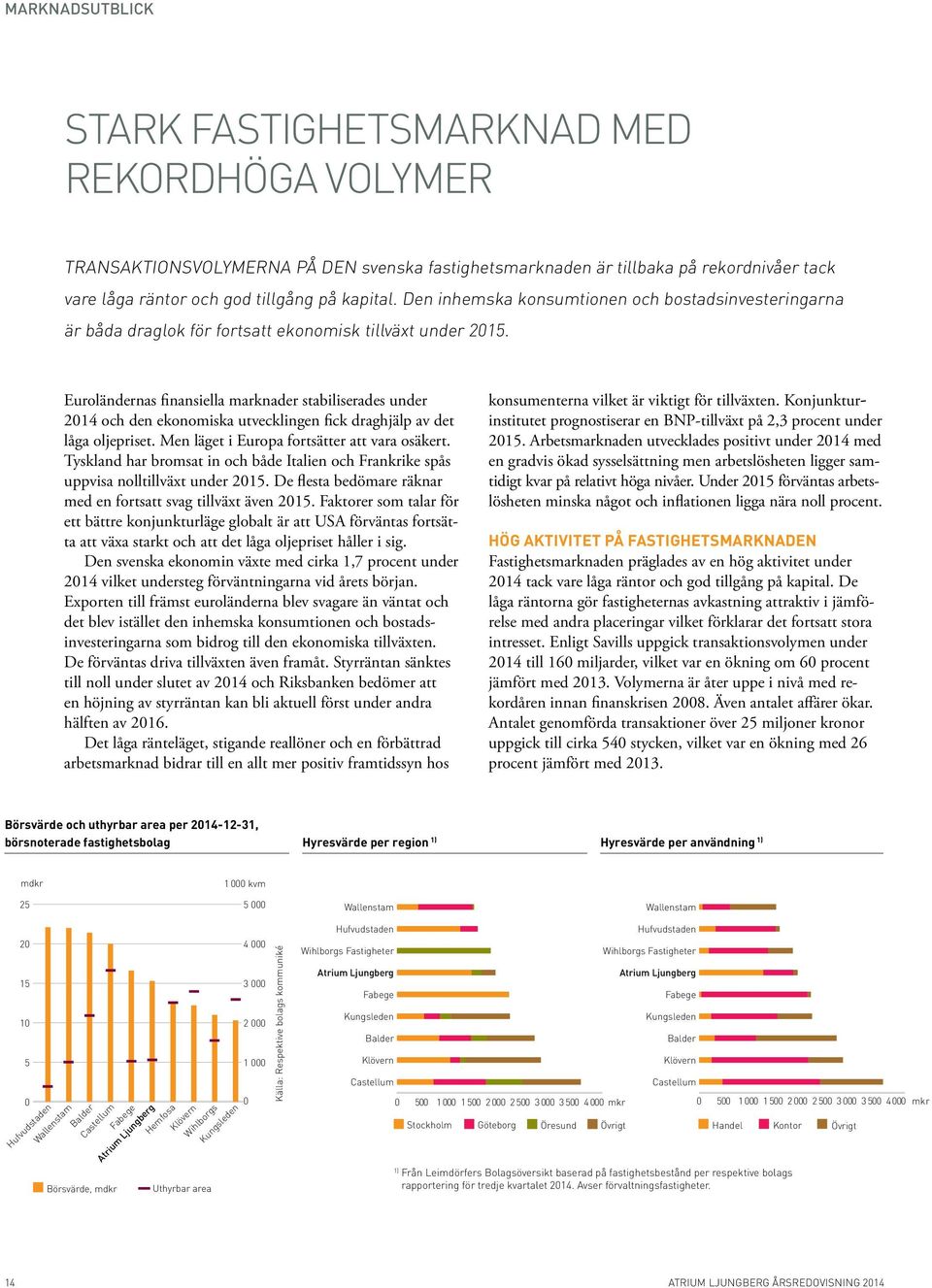 Euroländernas finansiella marknader stabiliserades under 2014 och den ekonomiska utvecklingen fick draghjälp av det låga oljepriset. Men läget i Europa fortsätter att vara osäkert.