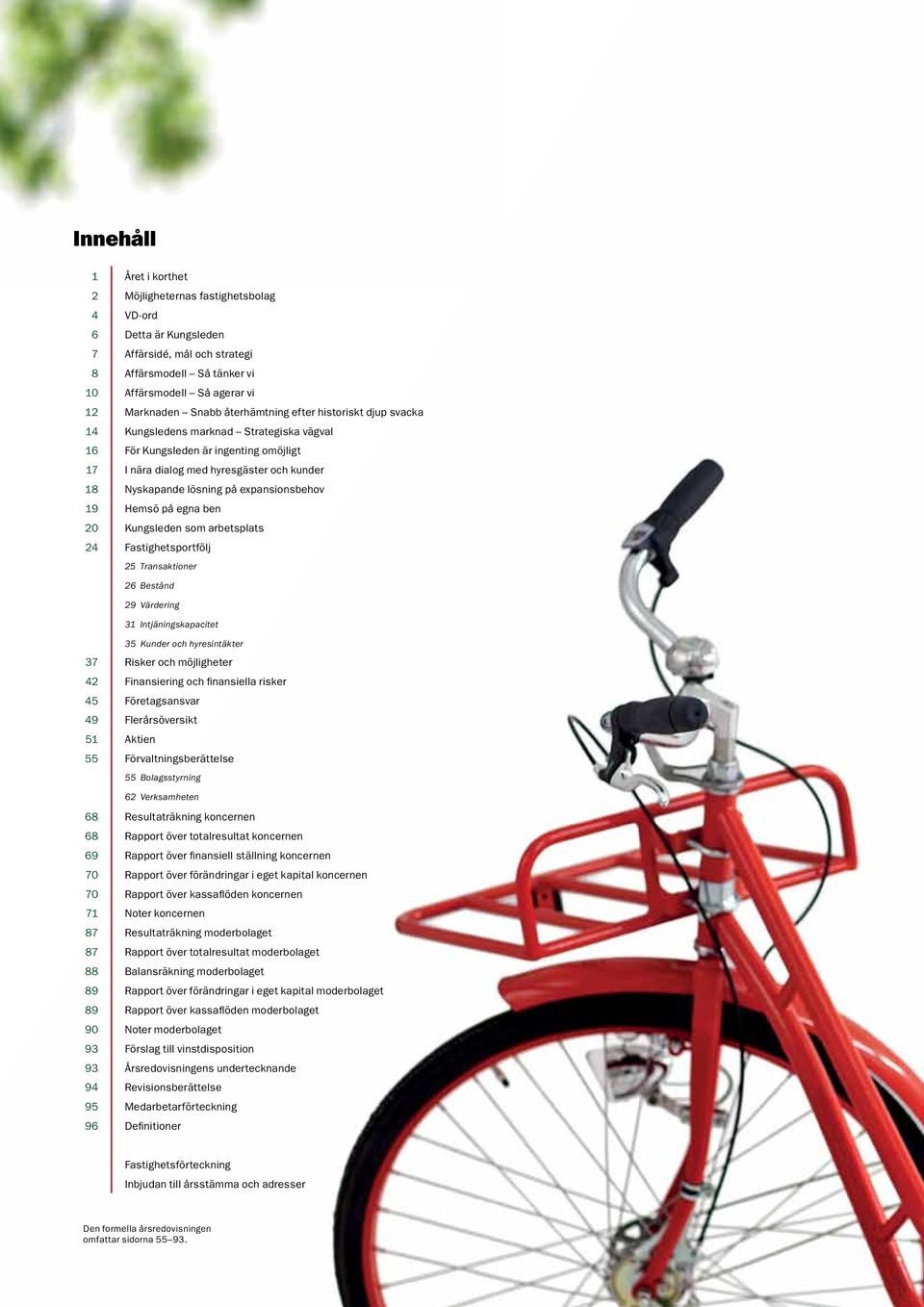 expansionsbehov 19 Hemsö på egna ben 20 Kungsleden som arbetsplats 24 Fastighetsportfölj 25 Transaktioner 26 Bestånd 29 Värdering 31 Intjäningskapacitet 35 Kunder och hyresintäkter 37 Risker och