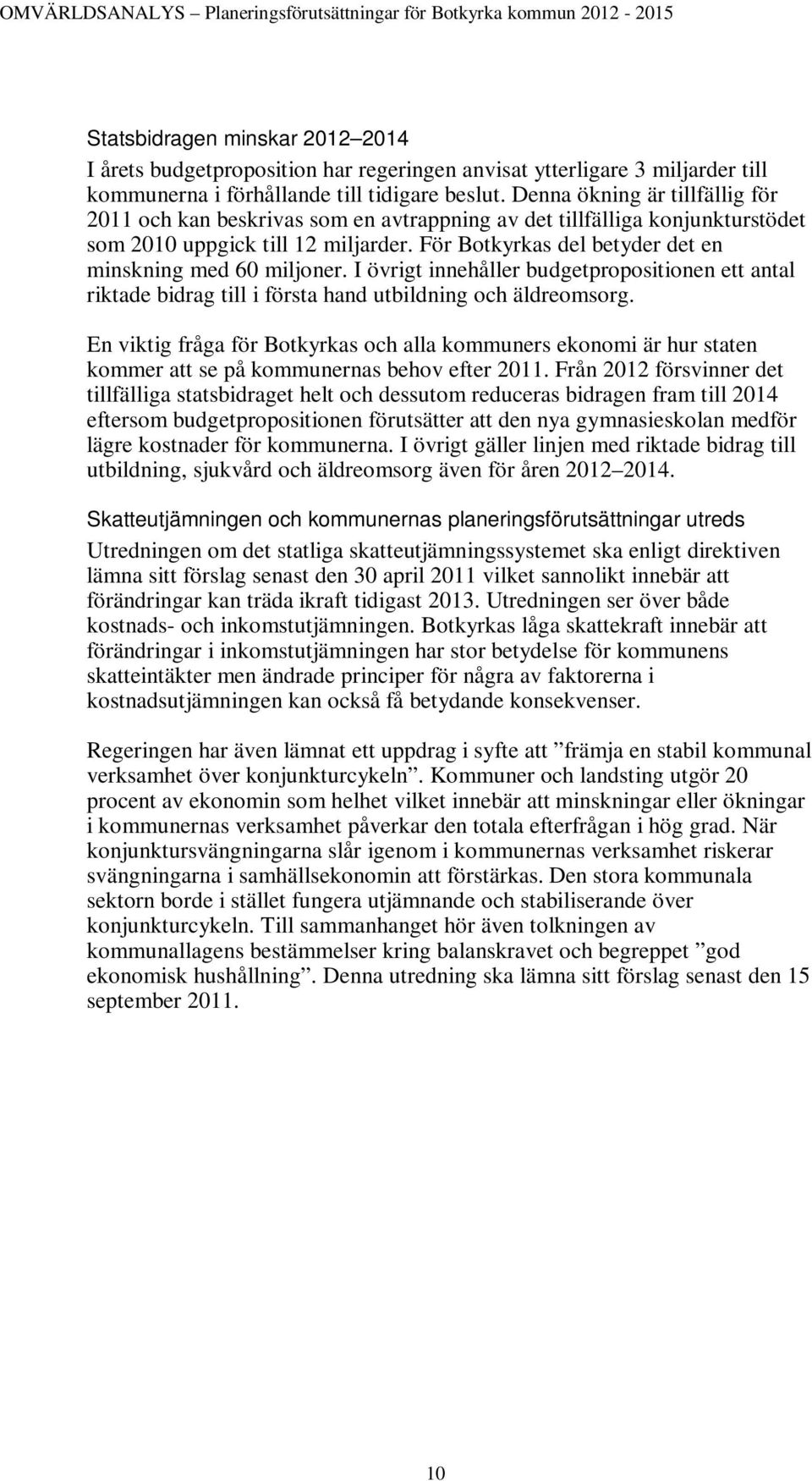 För Botkyrkas del betyder det en minskning med 60 miljoner. I övrigt innehåller budgetpropositionen ett antal riktade bidrag till i första hand utbildning och äldreomsorg.