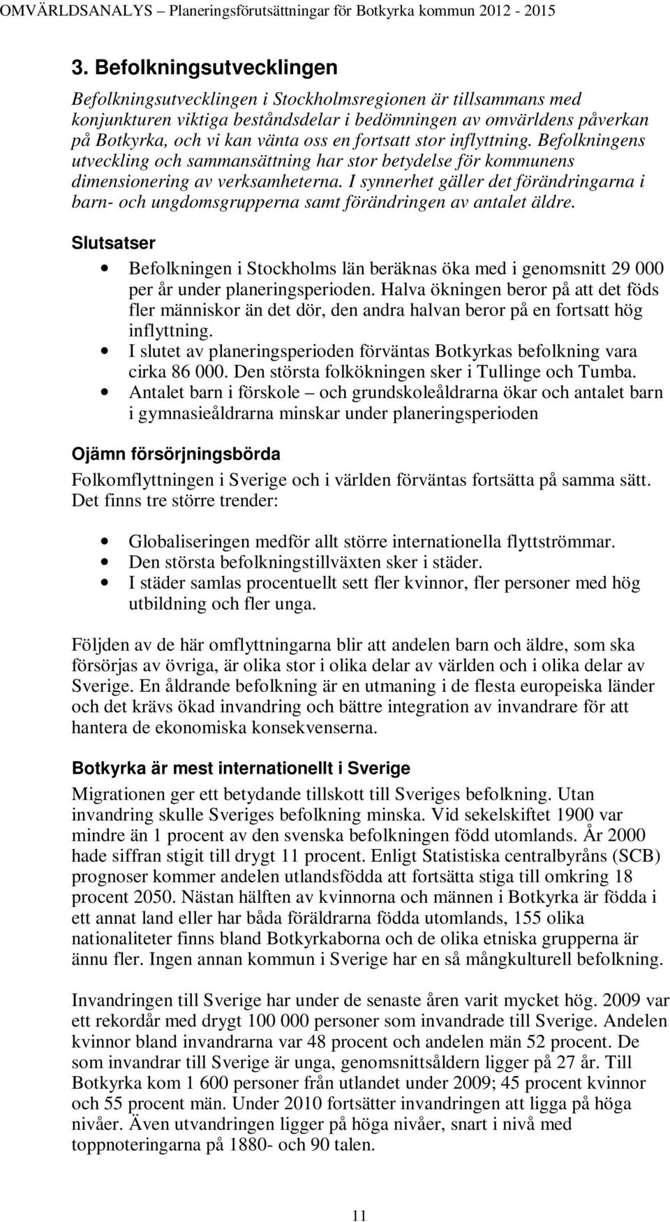 I synnerhet gäller det förändringarna i barn- och ungdomsgrupperna samt förändringen av antalet äldre.