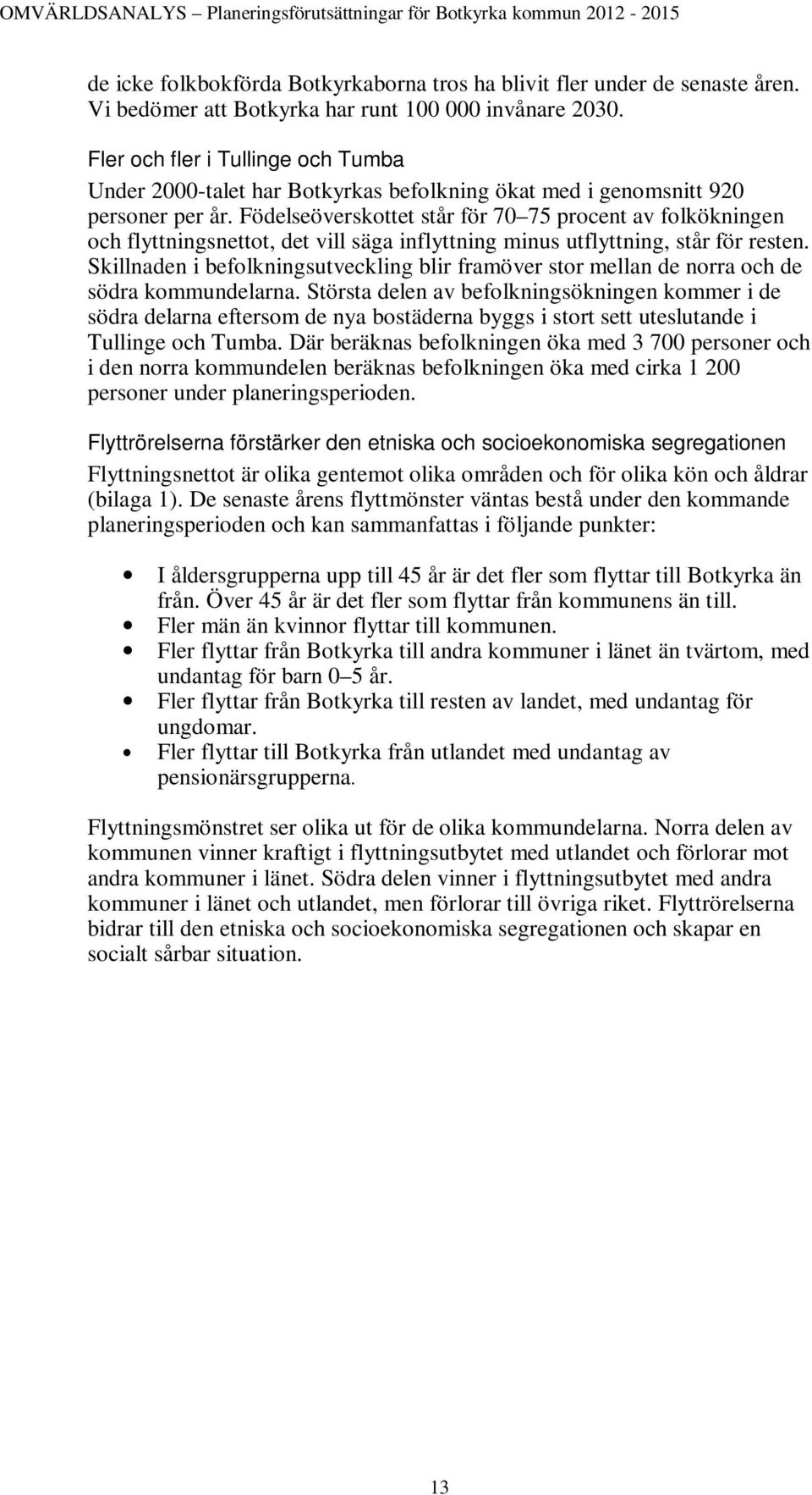 Födelseöverskottet står för 70 75 procent av folkökningen och flyttningsnettot, det vill säga inflyttning minus utflyttning, står för resten.