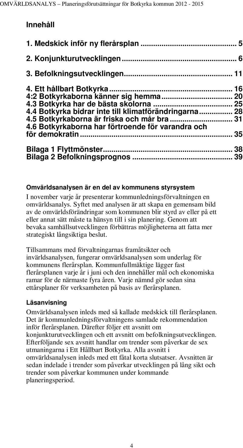 6 Botkyrkaborna har förtroende för varandra och för demokratin... 35 Bilaga 1 Flyttmönster... 38 Bilaga 2 Befolkningsprognos.