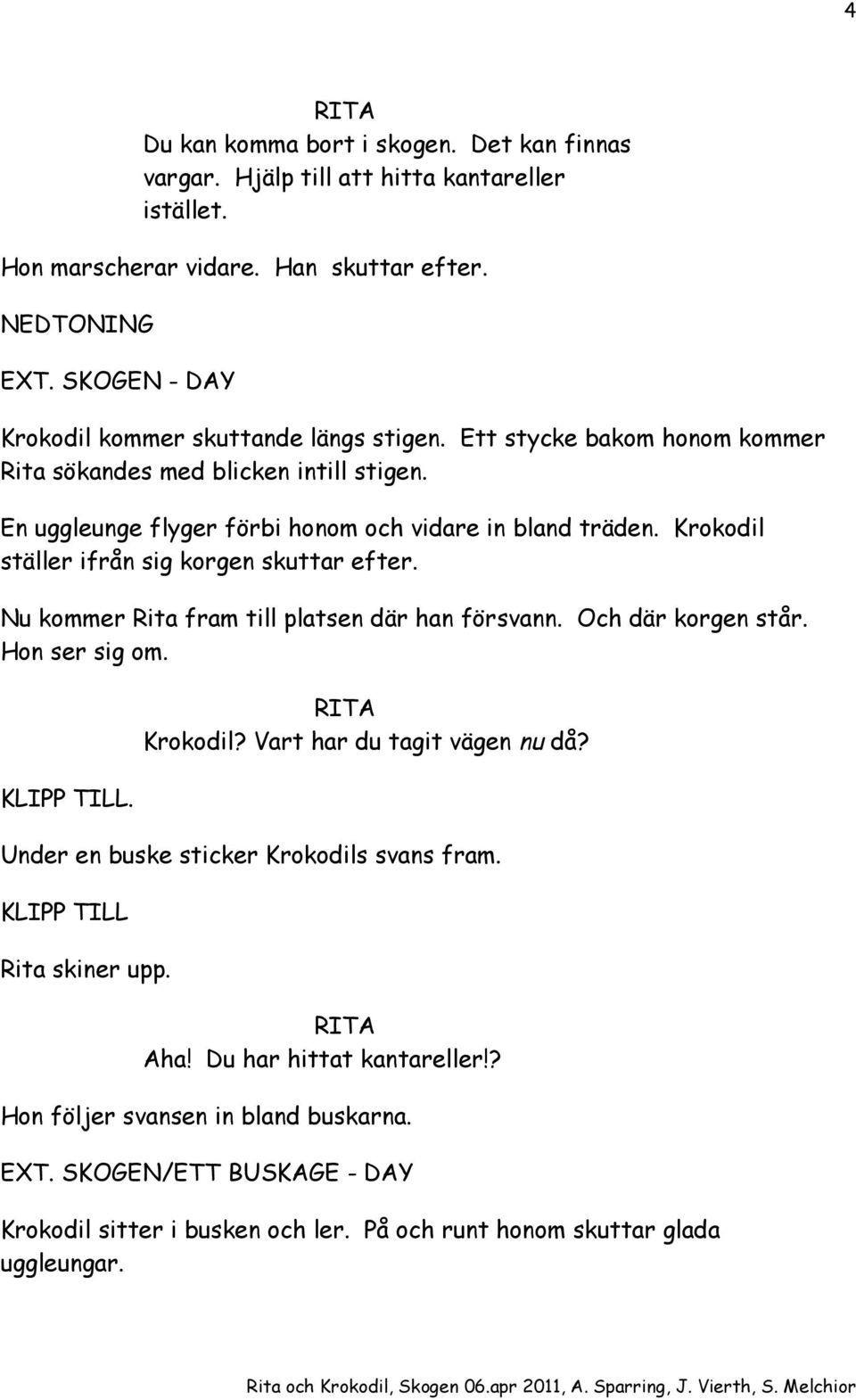 Krokodil ställer ifrån sig korgen skuttar efter. Nu kommer Rita fram till platsen där han försvann. Och där korgen står. Hon ser sig om.. Krokodil? Vart har du tagit vägen nu då?