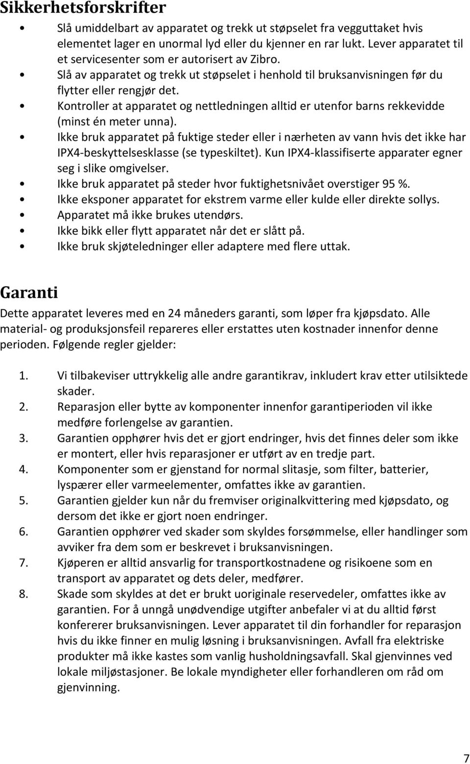 Kontroller at apparatet og nettledningen alltid er utenfor barns rekkevidde (minst én meter unna).