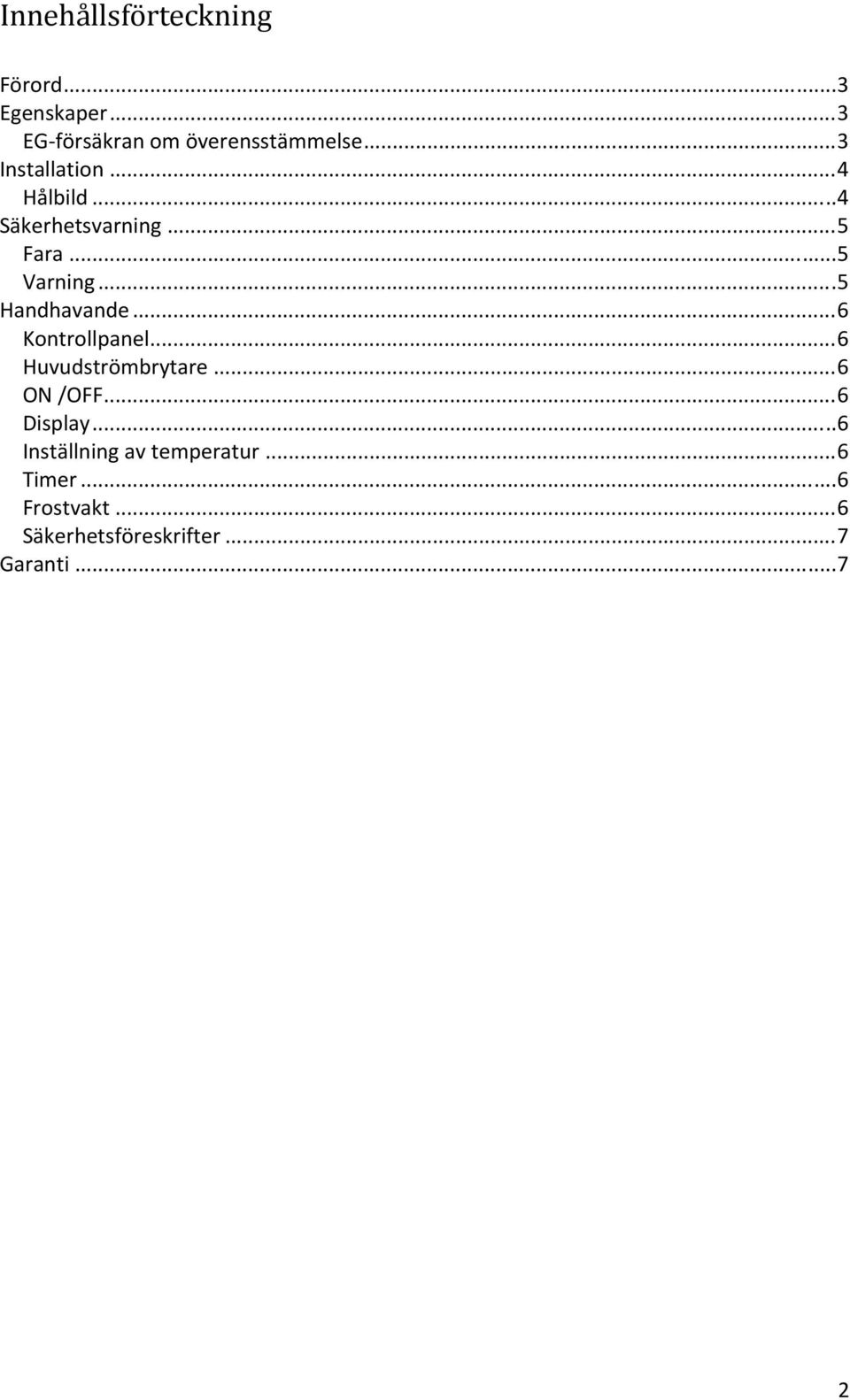 .. 5 Handhavande... 6 Kontrollpanel... 6 Huvudströmbrytare... 6 ON /OFF... 6 Display.