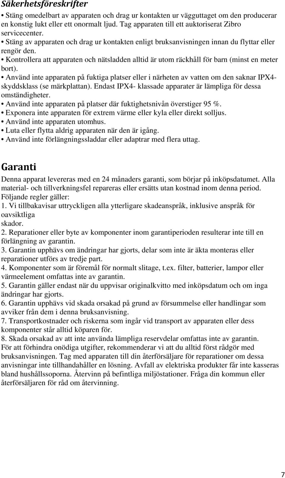 Kontrollera att apparaten och nätsladden alltid är utom räckhåll för barn (minst en meter bort).