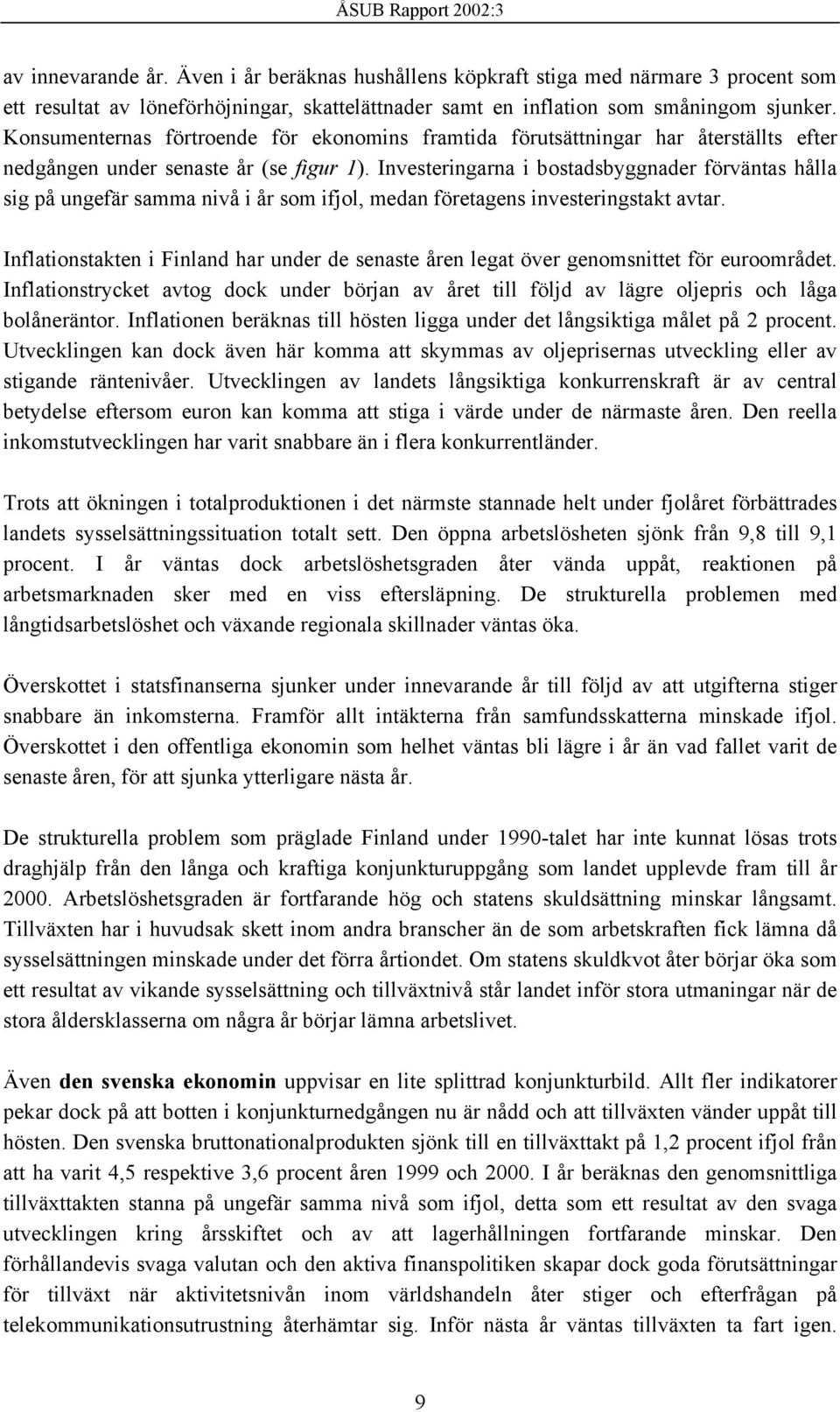 Investeringarna i bostadsbyggnader förväntas hålla sig på ungefär samma nivå i år som ifjol, medan företagens investeringstakt avtar.