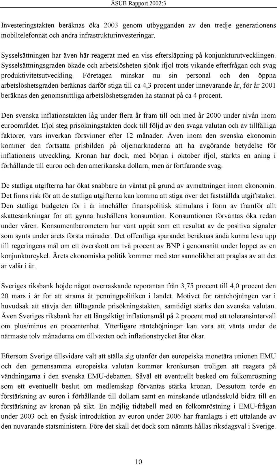 Sysselsättningsgraden ökade och arbetslösheten sjönk ifjol trots vikande efterfrågan och svag produktivitetsutveckling.