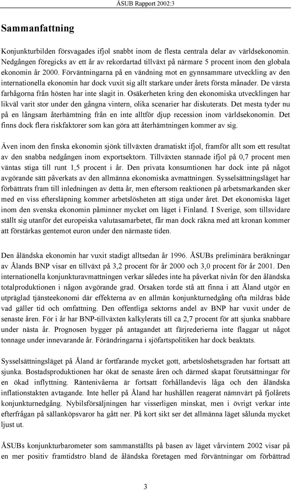 Förväntningarna på en vändning mot en gynnsammare utveckling av den internationella ekonomin har dock vuxit sig allt starkare under årets första månader.