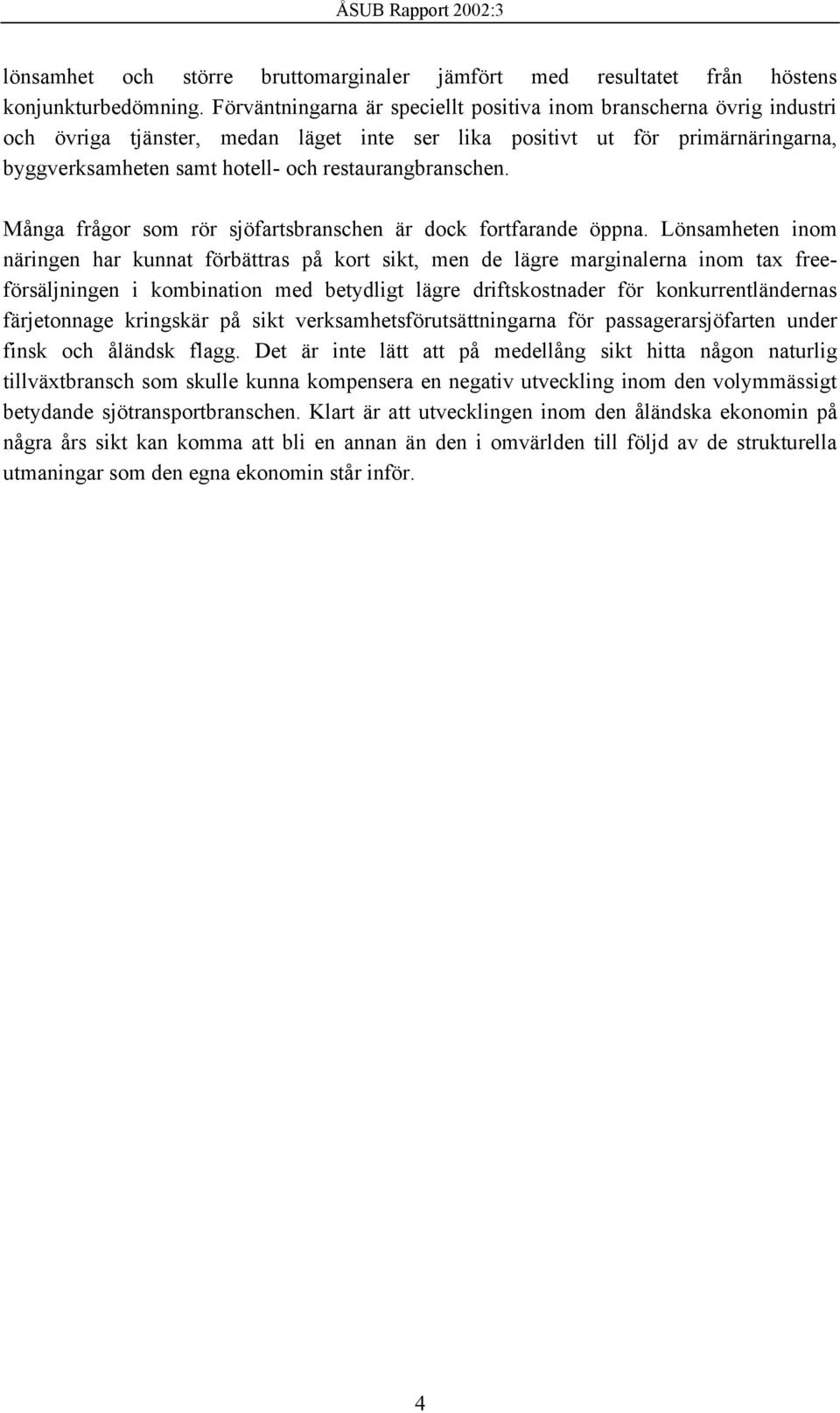 restaurangbranschen. Många frågor som rör sjöfartsbranschen är dock fortfarande öppna.