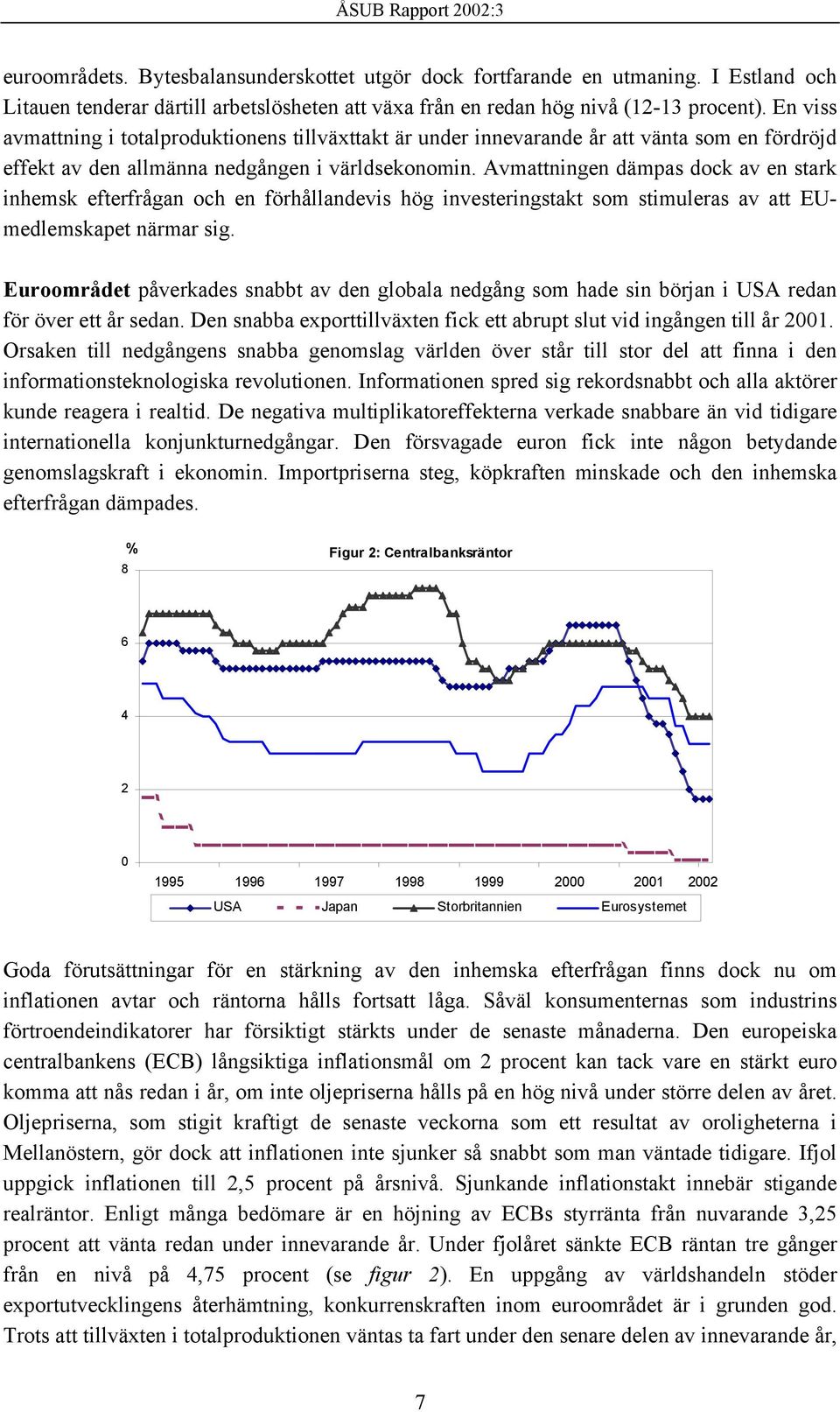 Avmattningen dämpas dock av en stark inhemsk efterfrågan och en förhållandevis hög investeringstakt som stimuleras av att EUmedlemskapet närmar sig.