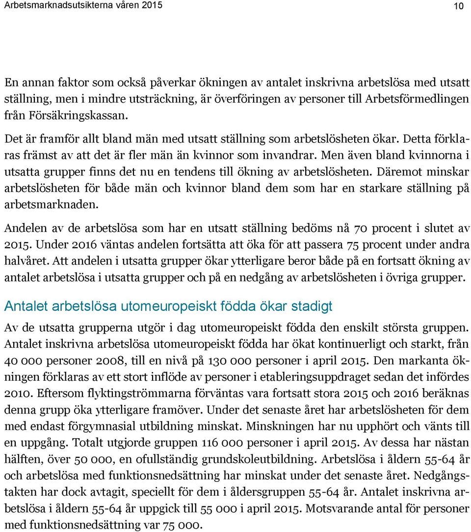 Men även bland kvinnorna i utsatta grupper finns det nu en tendens till ökning av arbetslösheten.