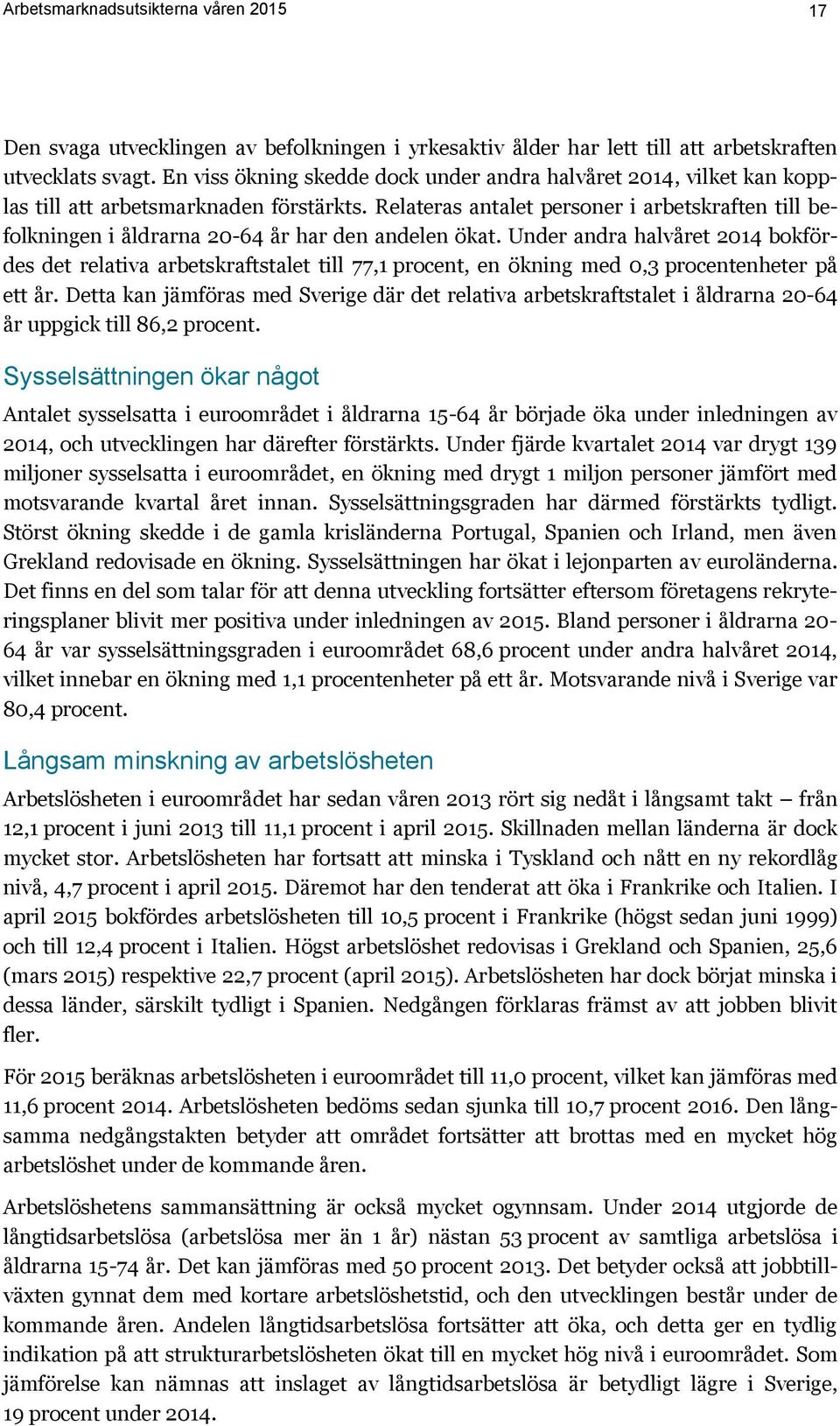 Relateras antalet personer i arbetskraften till befolkningen i åldrarna 20-64 år har den andelen ökat.