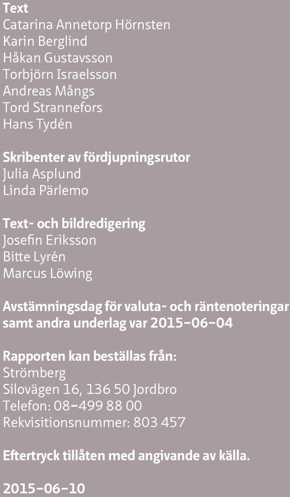 Avstämningsdag för valuta- och räntenoteringar samt andra underlag var 2015 06 04 Rapporten kan beställas från: Strömberg