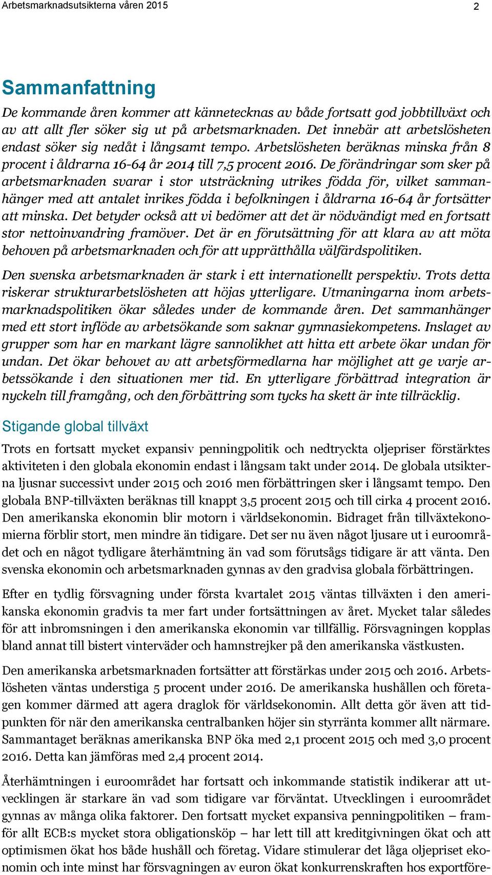 De förändringar som sker på arbetsmarknaden svarar i stor utsträckning utrikes födda för, vilket sammanhänger med att antalet inrikes födda i befolkningen i åldrarna 16-64 år fortsätter att minska.