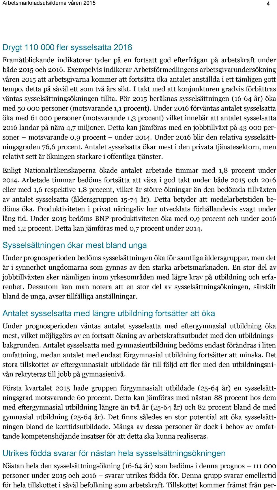 I takt med att konjunkturen gradvis förbättras väntas sysselsättningsökningen tillta. För 2015 beräknas sysselsättningen (16-64 år) öka med 50 000 personer (motsvarande 1,1 procent).