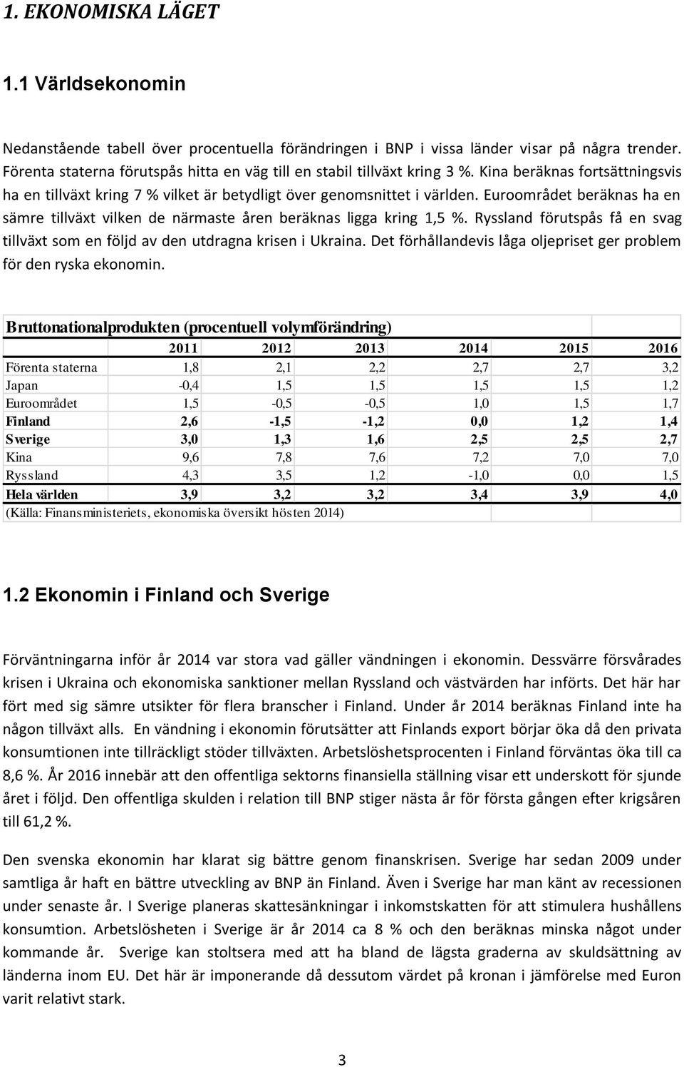 Euroområdet beräknas ha en sämre tillväxt vilken de närmaste åren beräknas ligga kring 1,5 %. Ryssland förutspås få en svag tillväxt som en följd av den utdragna krisen i Ukraina.