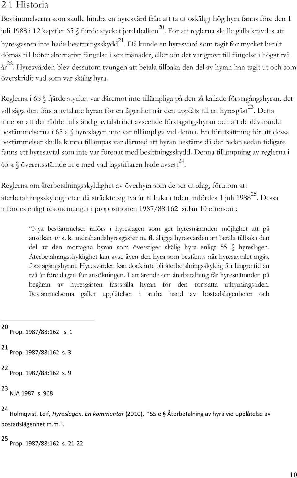 Då kunde en hyresvärd som tagit för mycket betalt dömas till böter alternativt fängelse i sex månader, eller om det var grovt till fängelse i högst två år 22.