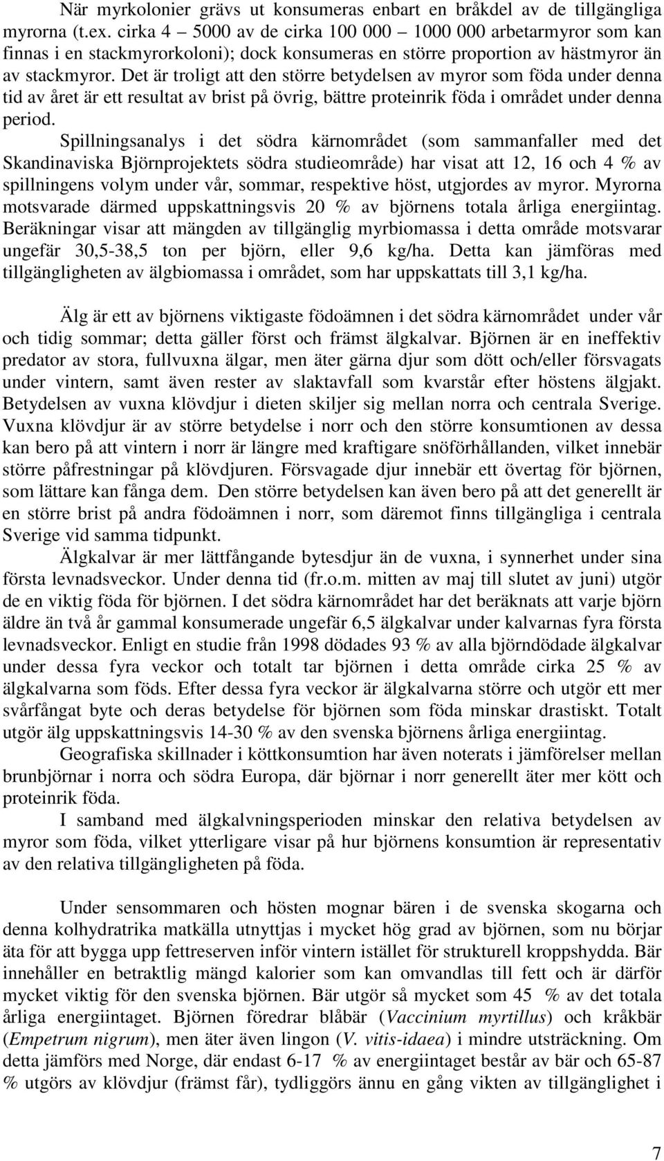 Det är troligt att den större betydelsen av myror som föda under denna tid av året är ett resultat av brist på övrig, bättre proteinrik föda i området under denna period.