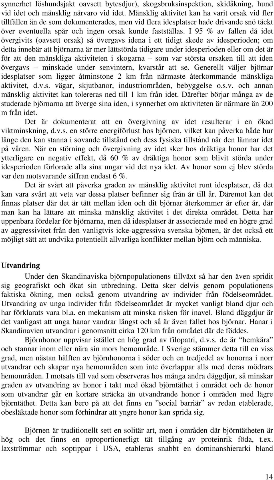 I 95 % av fallen då idet övergivits (oavsett orsak) så övergavs idena i ett tidigt skede av idesperioden; om detta innebär att björnarna är mer lättstörda tidigare under idesperioden eller om det är