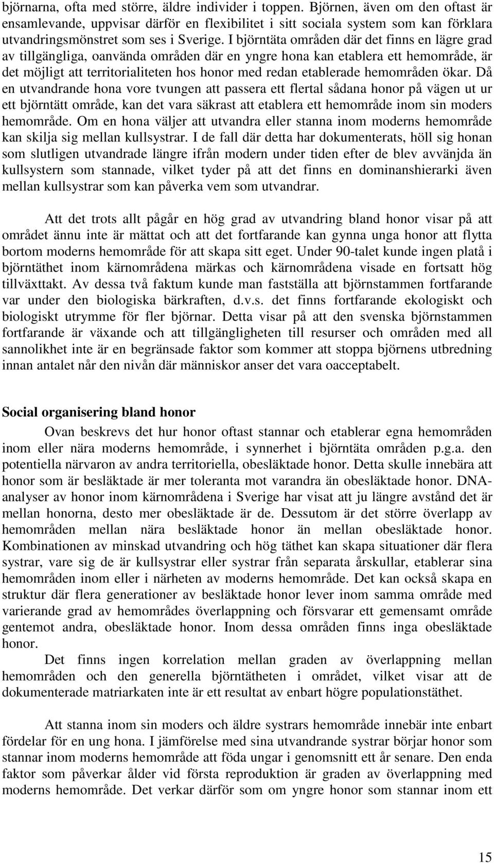 I björntäta områden där det finns en lägre grad av tillgängliga, oanvända områden där en yngre hona kan etablera ett hemområde, är det möjligt att territorialiteten hos honor med redan etablerade