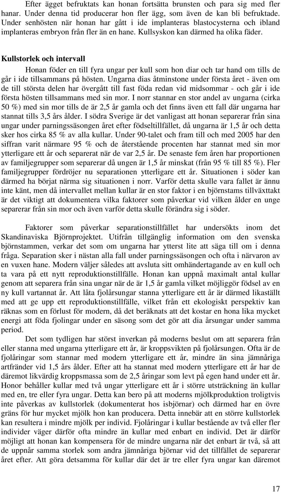 Kullstorlek och intervall Honan föder en till fyra ungar per kull som hon diar och tar hand om tills de går i ide tillsammans på hösten.