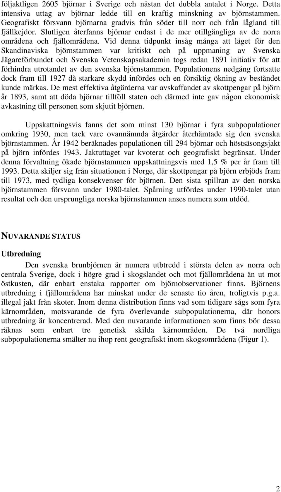 Vid denna tidpunkt insåg många att läget för den Skandinaviska björnstammen var kritiskt och på uppmaning av Svenska Jägareförbundet och Svenska Vetenskapsakademin togs redan 1891 initiativ för att