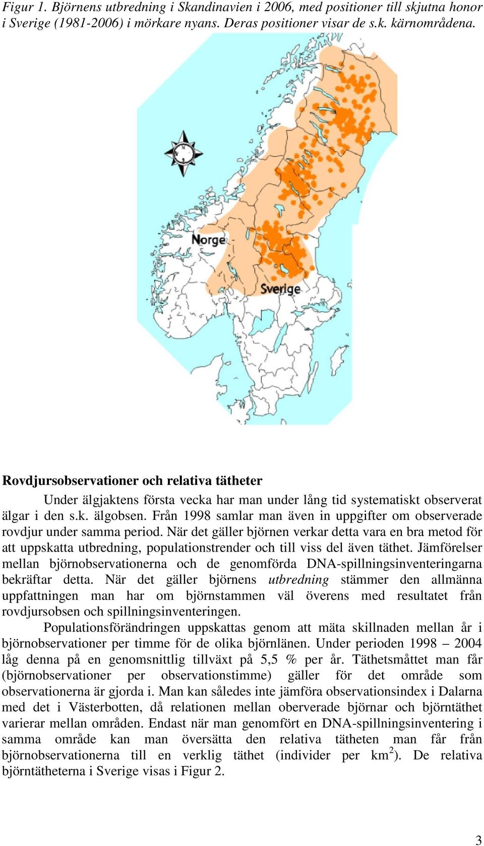 Från 1998 samlar man även in uppgifter om observerade rovdjur under samma period.