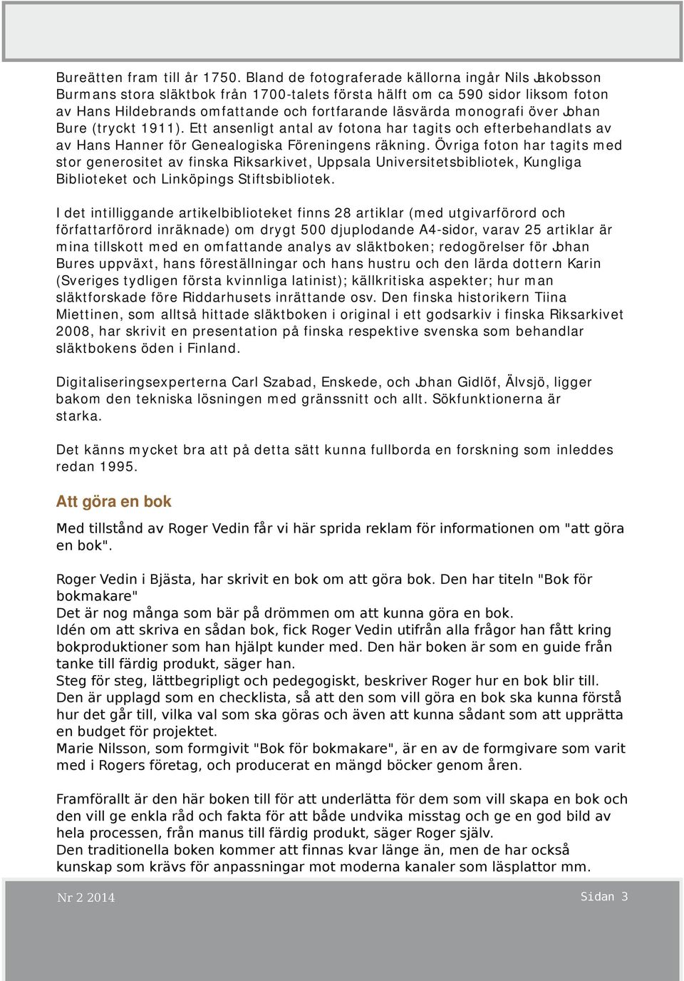 monografi över Johan Bure (tryckt 1911). Ett ansenligt antal av fotona har tagits och efterbehandlats av av Hans Hanner för Genealogiska Föreningens räkning.