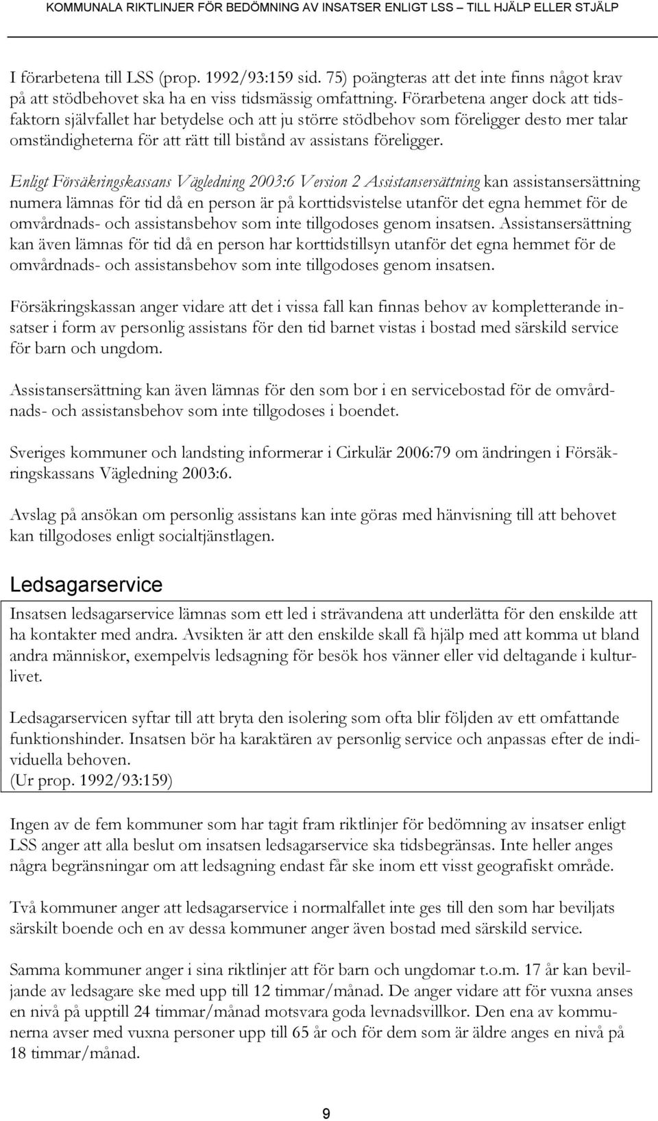 Enligt Försäkringskassans Vägledning 2003:6 Version 2 Assistansersättning kan assistansersättning numera lämnas för tid då en person är på korttidsvistelse utanför det egna hemmet för de omvårdnads-