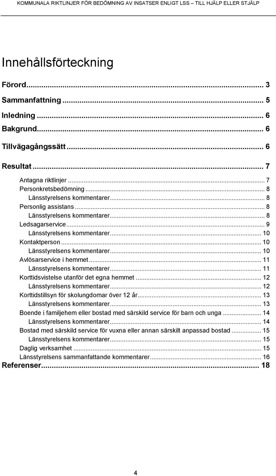 .. 11 Länsstyrelsens kommentarer... 11 Korttidsvistelse utanför det egna hemmet... 12 Länsstyrelsens kommentarer... 12 Korttidstillsyn för skolungdomar över 12 år... 13 Länsstyrelsens kommentarer.