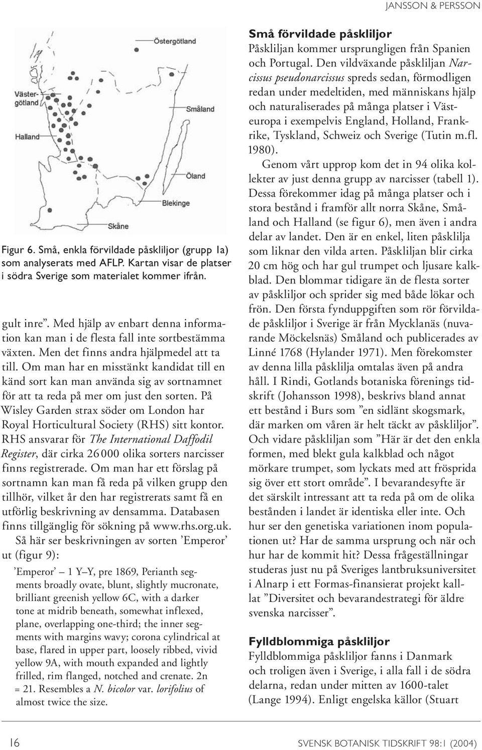 Om man har en misstänkt kandidat till en känd sort kan man använda sig av sortnamnet för att ta reda på mer om just den sorten.