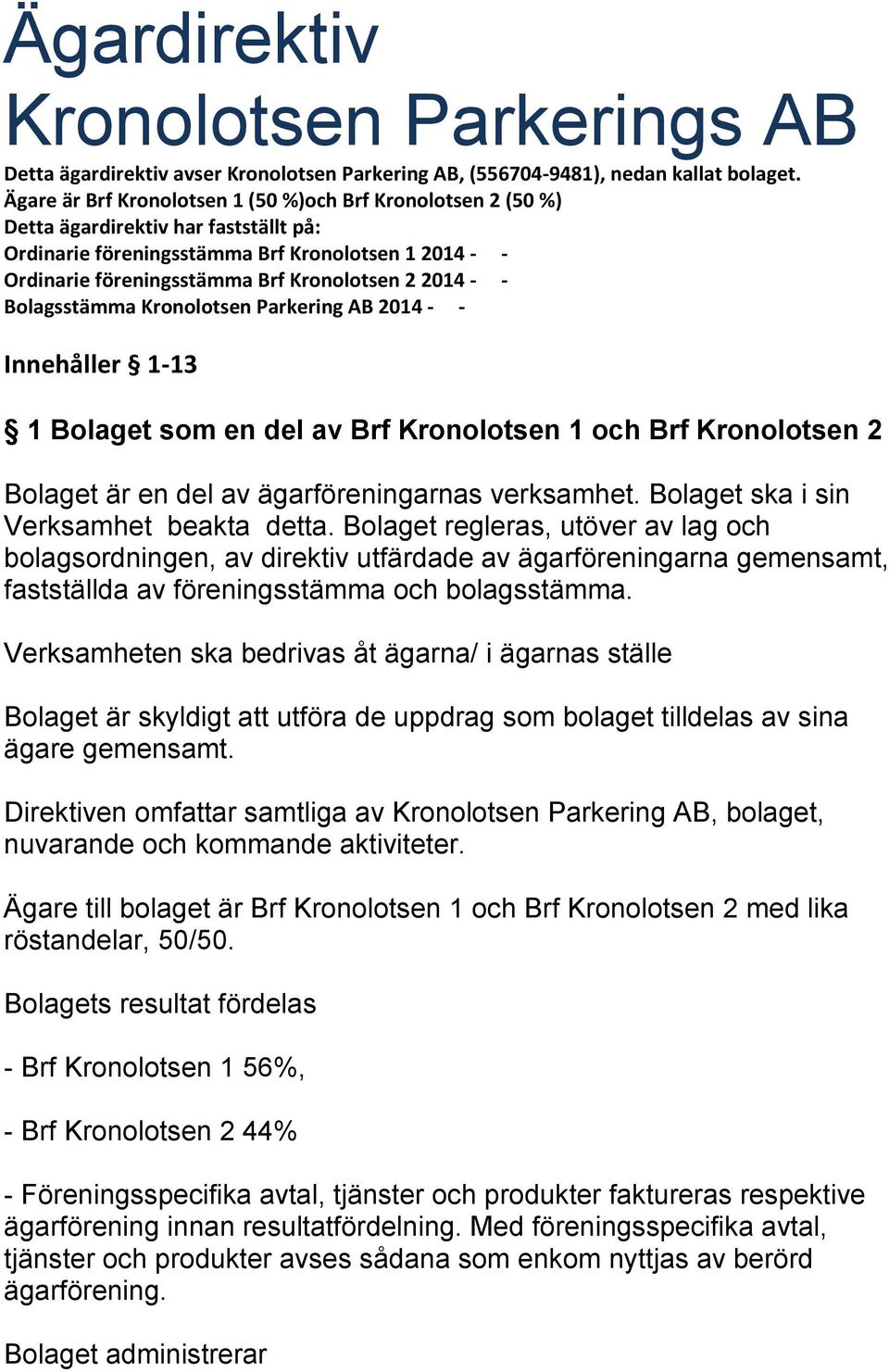 2014 - - Bolagsstämma Kronolotsen Parkering AB 2014 - - Innehåller 1-13 1 Bolaget som en del av Brf Kronolotsen 1 och Brf Kronolotsen 2 Bolaget är en del av ägarföreningarnas verksamhet.