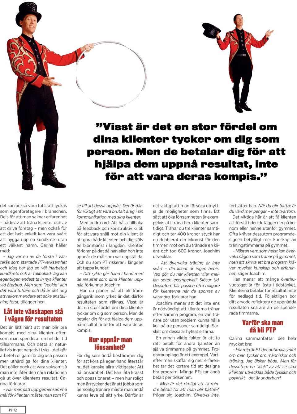 Dels för att man saknar erfarenhet både av att träna klienter och av att driva företag men också för att det helt enkelt kan vara svårt att bygga upp en kundkrets utan ett välkänt namn.
