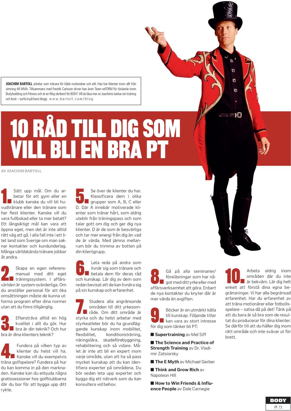 Vill du läsa mer av Joachims tankar om träning och kost surfa in på hans blogg: w w w. b a r t oll.com/blog 10 RÅD TILL DIG SOM VILL BLI EN BRA PT AV JOACHIM BARTOLL 1. Sätt upp mål.