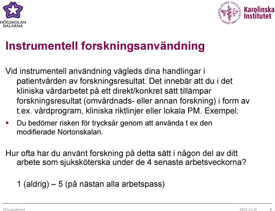 ex. vårdprogram, kliniska riktlinjer eller lokala PM. Exempel: Du bedömer risken för trycksår genom att använda t ex den modifierade Nortonskalan.