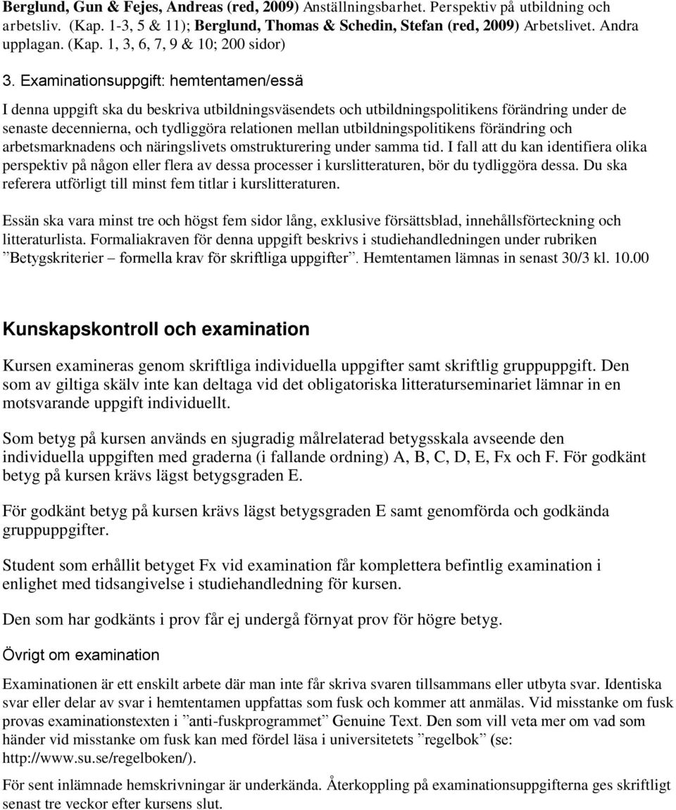 Examinationsuppgift: hemtentamen/essä I denna uppgift ska du beskriva utbildningsväsendets och utbildningspolitikens förändring under de senaste decennierna, och tydliggöra relationen mellan