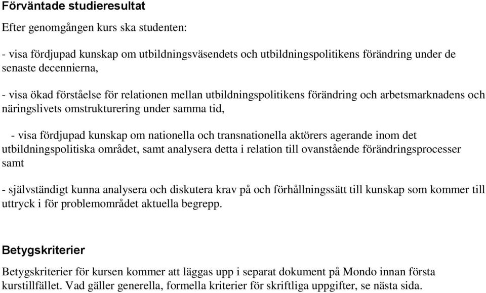 aktörers agerande inom det utbildningspolitiska området, samt analysera detta i relation till ovanstående förändringsprocesser samt - självständigt kunna analysera och diskutera krav på och