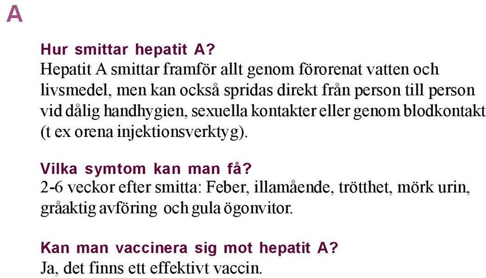 till person vid dålig handhygien, sexuella kontakter eller genom blodkontakt (t ex orena injektionsverktyg).