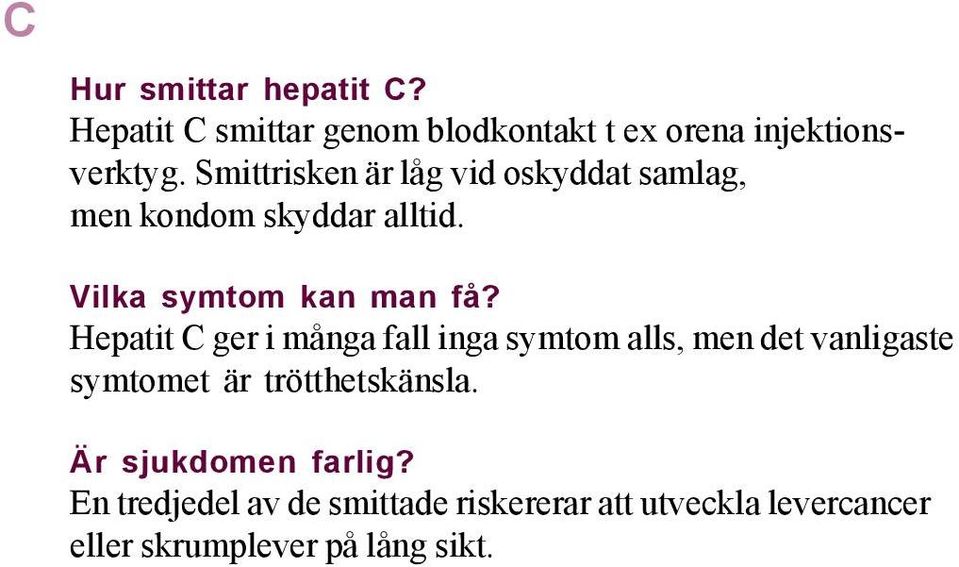 Hepatit C ger i många fall inga symtom alls, men det vanligaste symtomet är trötthetskänsla.