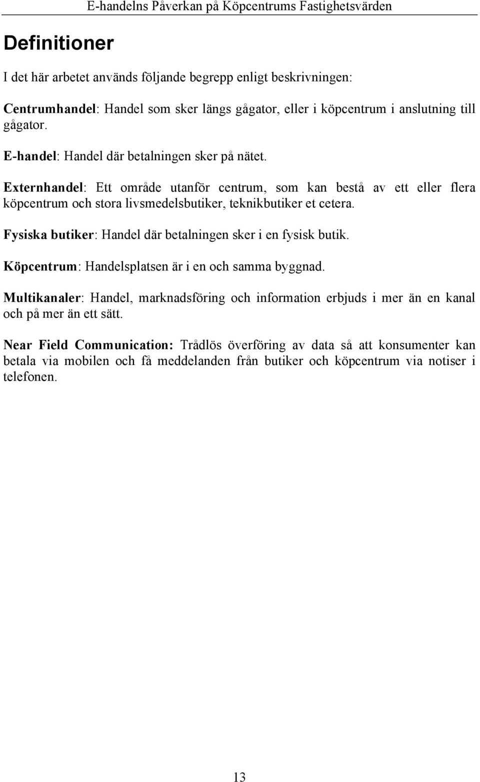 Externhandel: Ett område utanför centrum, som kan bestå av ett eller flera köpcentrum och stora livsmedelsbutiker, teknikbutiker et cetera.