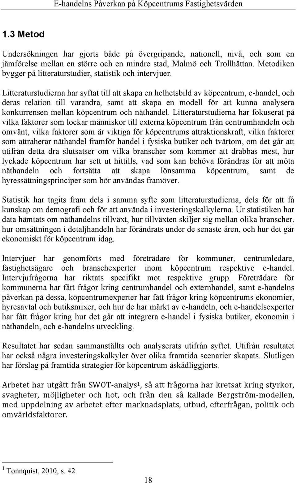 Litteraturstudierna har syftat till att skapa en helhetsbild av köpcentrum, e-handel, och deras relation till varandra, samt att skapa en modell för att kunna analysera konkurrensen mellan köpcentrum